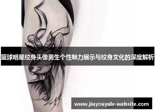 篮球明星纹身头像男生个性魅力展示与纹身文化的深度解析